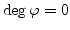 $\deg \varphi =0$