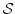 $\mathcal{S}$