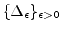 $\{ \Delta_\epsilon \}_{\epsilon > 0}$