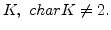 $K,\,\,charK\neq
2.$