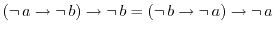 $(\neg \, a\rightarrow \neg \, b)\rightarrow \neg \, b=(\neg \, b\rightarrow \neg \, a)\rightarrow \neg \, a$