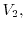 $V_2,$