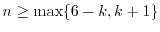 $n\geq \max\{ 6-k, k+1\}$