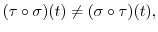 $(\tau \circ \sigma )(t)\neq (\sigma \circ \tau
)(t),$