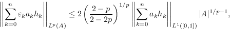 \begin{displaymath}\left\vert\left\vert\sum_{k=0}^n \varepsilon_ka_kh_k\right\ve...
...a_kh_k\right\vert\right\vert _{L^1([0,1])}\vert A\vert^{1/p-1},\end{displaymath}