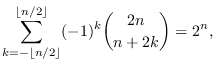 $\displaystyle \sum_{k=-\lfloor n/2\rfloor}^{\lfloor n/2\rfloor}(-1)^k{2n\choose
n+2k}=2^n,$